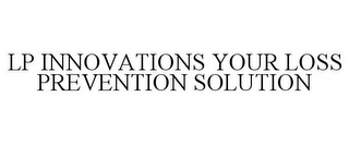 LP INNOVATIONS YOUR LOSS PREVENTION SOLUTION