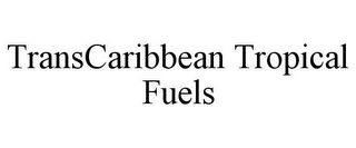 TRANSCARIBBEAN TROPICAL FUELS