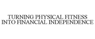 TURNING PHYSICAL FITNESS INTO FINANCIAL INDEPENDENCE