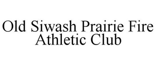 OLD SIWASH PRAIRIE FIRE ATHLETIC CLUB