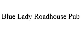 BLUE LADY ROADHOUSE PUB