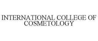 INTERNATIONAL COLLEGE OF COSMETOLOGY