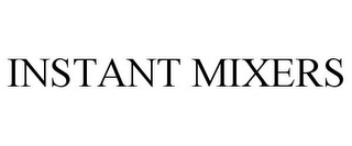 INSTANT MIXERS