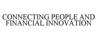 CONNECTING PEOPLE AND FINANCIAL INNOVATION