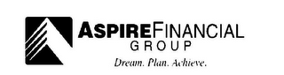 ASPIRE FINANCIAL GROUP DREAM. PLAN. ACHIEVE.