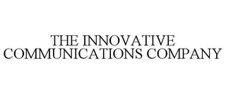 THE INNOVATIVE COMMUNICATIONS COMPANY