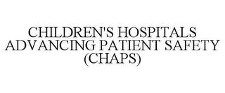 CHILDREN'S HOSPITALS ADVANCING PATIENT SAFETY (CHAPS)