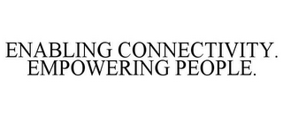 ENABLING CONNECTIVITY. EMPOWERING PEOPLE.