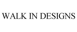 WALK IN DESIGNS