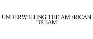 UNDERWRITING THE AMERICAN DREAM