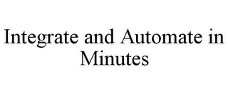 INTEGRATE AND AUTOMATE IN MINUTES