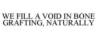 WE FILL A VOID IN BONE GRAFTING, NATURALLY