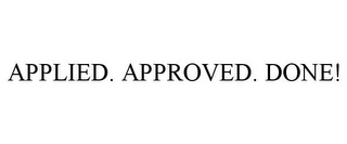 APPLIED. APPROVED. DONE!