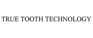 TRUE TOOTH TECHNOLOGY