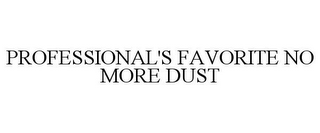 PROFESSIONAL'S FAVORITE NO MORE DUST