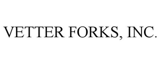 VETTER FORKS, INC.