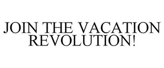 JOIN THE VACATION REVOLUTION!