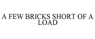 A FEW BRICKS SHORT OF A LOAD