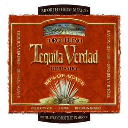 TEQUILA VERDAD JORGE BUENO REPOSADO 100% DE AGAVE TEQUILA VERDAD - 100% DE AGAVE IMPORTED FROM MEXICO DISTILLED AND BOTTLED IN MEXICO 43% ALC BY VOL - 1 LITER - HECHO EN MEXICO