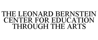 THE LEONARD BERNSTEIN CENTER FOR EDUCATION THROUGH THE ARTS