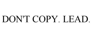 DON'T COPY. LEAD.