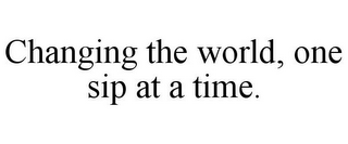 CHANGING THE WORLD, ONE SIP AT A TIME.