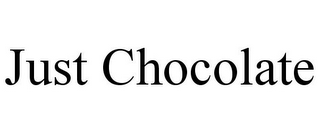 JUST CHOCOLATE