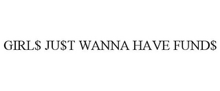 GIRL$ JU$T WANNA HAVE FUND$