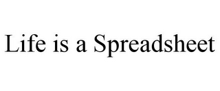 LIFE IS A SPREADSHEET