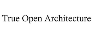 TRUE OPEN ARCHITECTURE