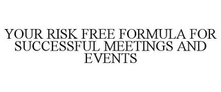 YOUR RISK FREE FORMULA FOR SUCCESSFUL MEETINGS AND EVENTS