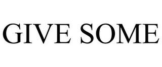 GIVE SOME