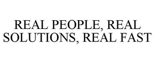 REAL PEOPLE, REAL SOLUTIONS, REAL FAST