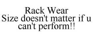 RACK WEAR SIZE DOESN'T MATTER IF U CAN'T PERFORM!!