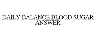 DAILY BALANCE BLOOD SUGAR ANSWER