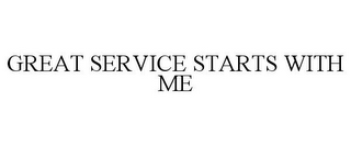 GREAT SERVICE STARTS WITH ME