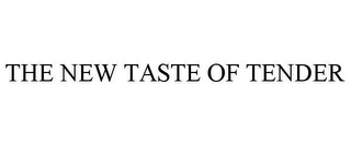 THE NEW TASTE OF TENDER