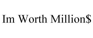 IM WORTH MILLION$