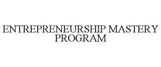 ENTREPRENEURSHIP MASTERY PROGRAM