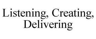 LISTENING, CREATING, DELIVERING