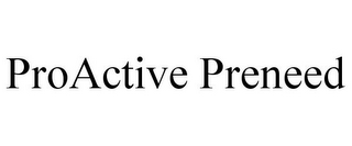 PROACTIVE PRENEED