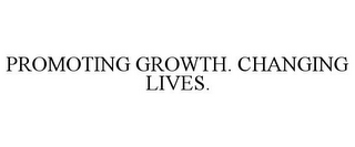 PROMOTING GROWTH. CHANGING LIVES.