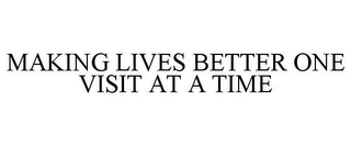 MAKING LIVES BETTER ONE VISIT AT A TIME