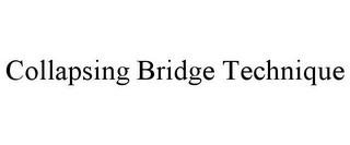 COLLAPSING BRIDGE TECHNIQUE