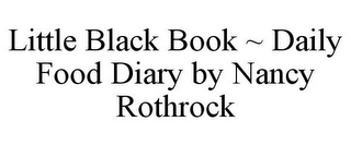 LITTLE BLACK BOOK ~ DAILY FOOD DIARY BY NANCY ROTHROCK