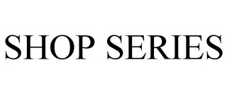 SHOP SERIES