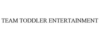 TEAM TODDLER ENTERTAINMENT