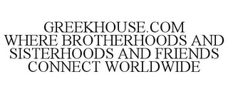 GREEKHOUSE.COM WHERE BROTHERHOODS AND SISTERHOODS AND FRIENDS CONNECT WORLDWIDE