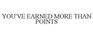 YOU'VE EARNED MORE THAN POINTS