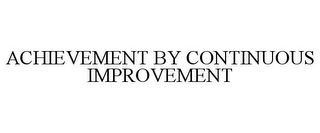 ACHIEVEMENT BY CONTINUOUS IMPROVEMENT